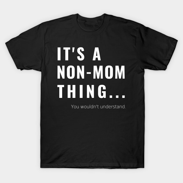 It's a Non Mom Thing You Wouldn't Understand - Kid-free and Happy T-Shirt by tnts